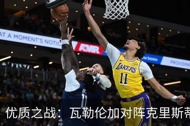 优质之战：瓦勒伦加对阵克里斯蒂安松，谁将重塑状态？