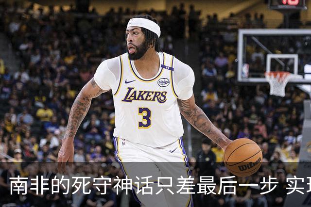 南非的死守神话只差最后一步 实现小组突围已是奇迹