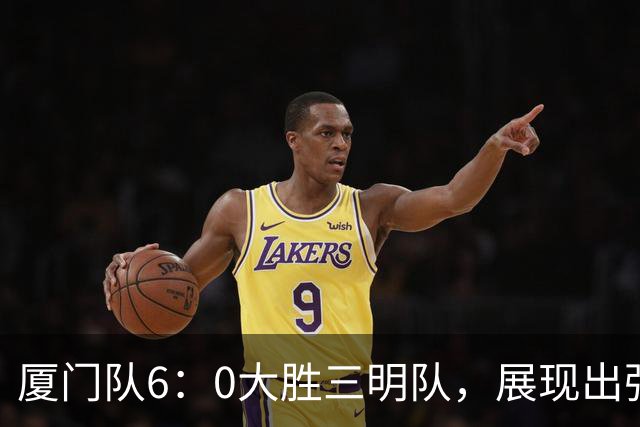 厦门队6：0大胜三明队，展现出强大实力与拼搏精神！