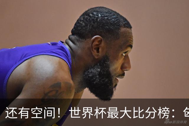 还有空间！世界杯最大比分榜：匈牙利10-1居首，德国7-1未进前10