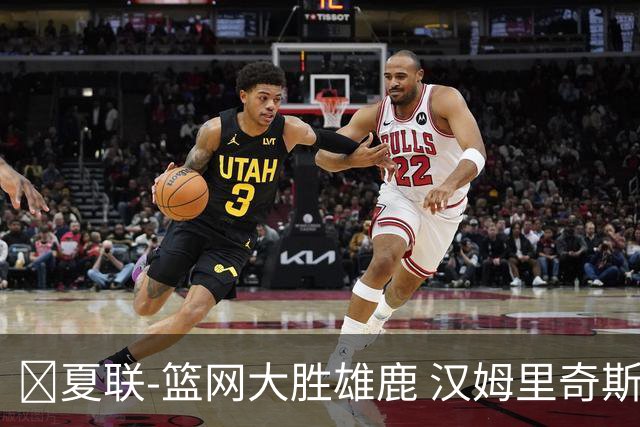 🏀夏联-篮网大胜雄鹿 汉姆里奇斯15+7 波士顿14分