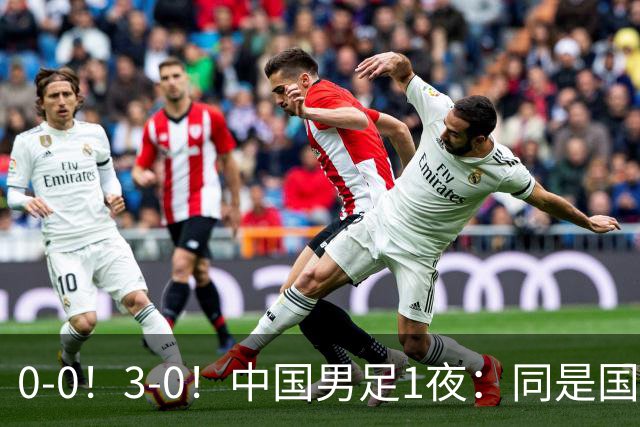 0-0！3-0！中国男足1夜：同是国家队，差距这么大？老大哥没面子