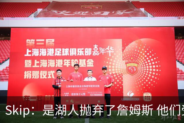Skip：是湖人抛弃了詹姆斯 他们受够了他在洛杉矶的失败